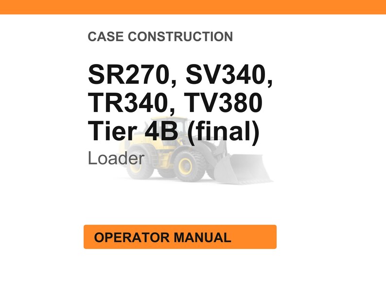 May include: Image of a white background with orange header and footer. The text "CASE CONSTRUCTION" is at the top. Below, the text reads "SR270, SV340, TR340, TV380 Tier 4B (final) Loader". An orange rectangle at the bottom says "OPERATOR MANUAL".