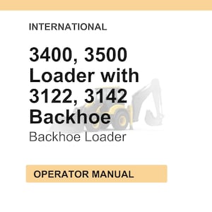 May include: Image of an operator manual for an International 3400, 3500 Loader with 3122, 3142 Backhoe. The text is in black font on a white background, with a yellow and black backhoe loader image.