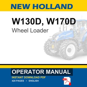 May include: An operator manual for a New Holland W130D and W170D wheel loader. The document cover features a blue tractor, yellow and blue banners, and the text: NEW HOLLAND, W130D, W170D, Wheel Loader, OPERATOR MANUAL, INSTANT DOWNLOAD PDF, 420 PAGES, ENGLISH.