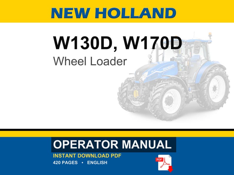May include: An operator manual for a New Holland W130D and W170D wheel loader. The document cover features a blue tractor, yellow and blue banners, and the text: NEW HOLLAND, W130D, W170D, Wheel Loader, OPERATOR MANUAL, INSTANT DOWNLOAD PDF, 420 PAGES, ENGLISH.