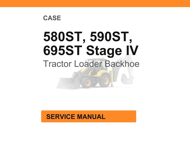 May include: An image of a service manual for CASE tractor loader backhoes. The text on the image reads "580ST, 590ST, 695ST Stage IV Tractor Loader Backhoe" and "SERVICE MANUAL". The image has an orange header and a white background.