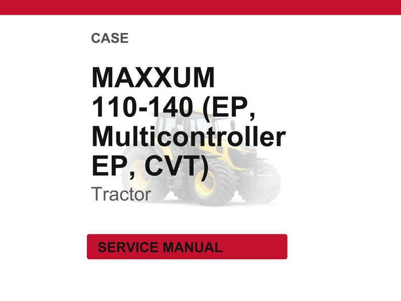 May include: Image of a Case Maxxum 110-140 (EP, Multicontroller EP, CVT) tractor. The image includes the word "CASE" at the top and "SERVICE MANUAL" in a red rectangle at the bottom. The tractor is yellow and black.
