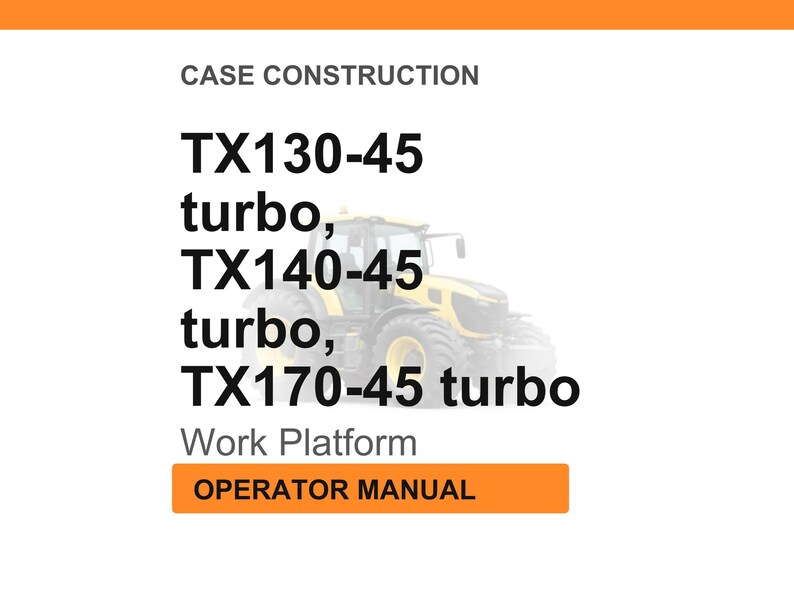 May include: Image of a white background with the text "CASE CONSTRUCTION" at the top. Below, the text lists "TX130-45 turbo, TX140-45 turbo, TX170-45 turbo." A yellow tractor is in the background. The text "Work Platform" and "OPERATOR MANUAL" are also present.