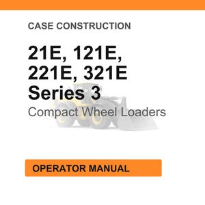 May include: White background with orange header and footer. Text reads "CASE CONSTRUCTION" and lists "21E, 121E, 221E, 321E Series 3 Compact Wheel Loaders." An image of a compact wheel loader is present. The text "OPERATOR MANUAL" is in an orange box.