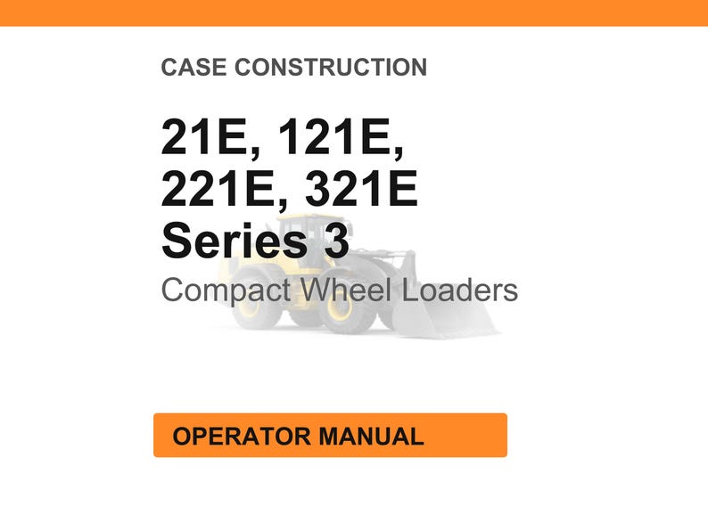 May include: White background with orange header and footer. Text reads "CASE CONSTRUCTION" and lists "21E, 121E, 221E, 321E Series 3 Compact Wheel Loaders." An image of a compact wheel loader is present. The text "OPERATOR MANUAL" is in an orange box.