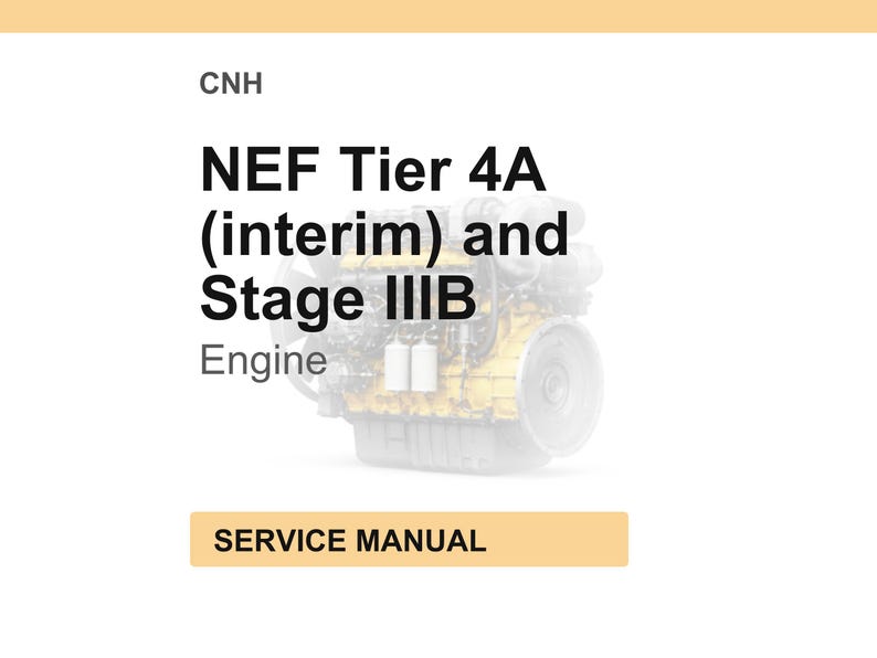 May include: A white background with the text "CNH" at the top. Below, the text reads "NEF Tier 4A (interim) and Stage IIIB Engine." A yellow and gray engine image is in the background. The text "SERVICE MANUAL" is in a yellow rectangle.