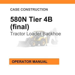 May include: An orange and white graphic with the text "CASE CONSTRUCTION" at the top. The text "580N Tier 4B (final) Tractor Loader Backhoe" is in the center. The image also includes an illustration of a tractor loader backhoe and the text "OPERATOR MANUAL".