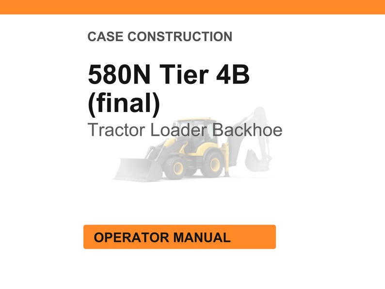 May include: An orange and white graphic with the text "CASE CONSTRUCTION" at the top. The text "580N Tier 4B (final) Tractor Loader Backhoe" is in the center. The image also includes an illustration of a tractor loader backhoe and the text "OPERATOR MANUAL".
