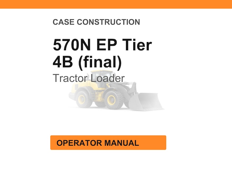 May include: White background with orange header and footer. Text reads "CASE CONSTRUCTION" and "570N EP Tier 4B (final) Tractor Loader". An illustration of a yellow tractor loader is in the center. The text "OPERATOR MANUAL" is in an orange box.
