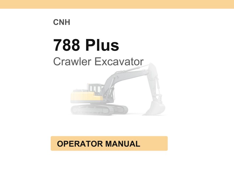 May include: Image of a CNH 788 Plus Crawler Excavator. The image includes the text "Operator Manual" in a tan rectangle. The excavator is yellow and gray, with a large bucket and tracks.