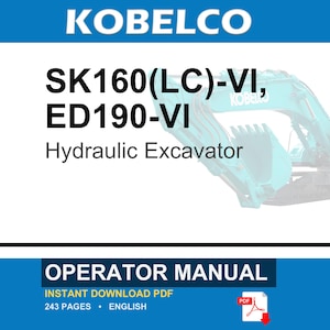 May include: An operator manual for the Kobelco SK160(LC)-VI and ED190-VI hydraulic excavator. The document cover features the brand name, model numbers, and the text Hydraulic Excavator. It is a 243-page English language PDF document.