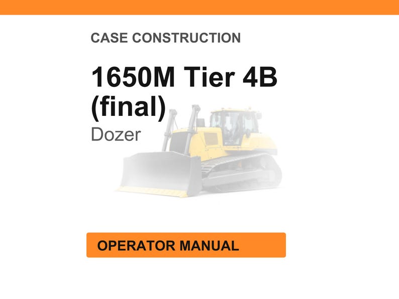 May include: Image of a yellow and gray bulldozer, labeled "1650M Tier 4B (final) Dozer." The image is set against a white background with an orange header that reads "CASE CONSTRUCTION" and an orange footer that reads "OPERATOR MANUAL."