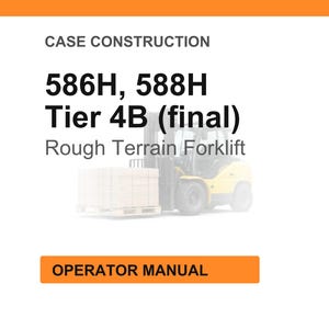 May include: Image of a white background with orange header and footer. Text reads "CASE CONSTRUCTION" and "586H, 588H Tier 4B (final) Rough Terrain Forklift". A yellow forklift is in the background. The text "OPERATOR MANUAL" is in an orange box.
