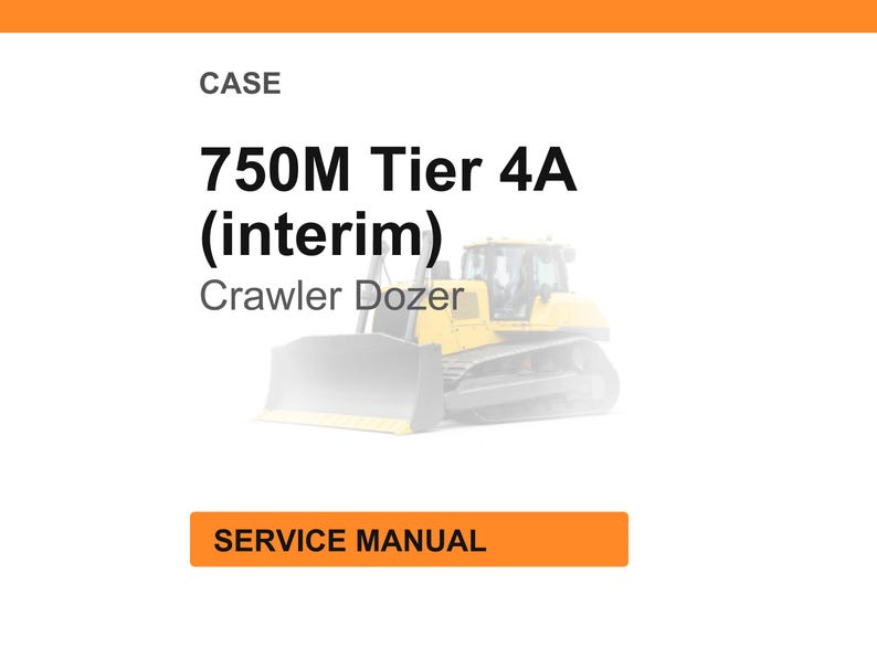 May include: An image of a service manual for a CASE 750M Tier 4A (interim) Crawler Dozer. The text "CASE" is at the top, with the model information in bold. The words "SERVICE MANUAL" are in an orange rectangle.