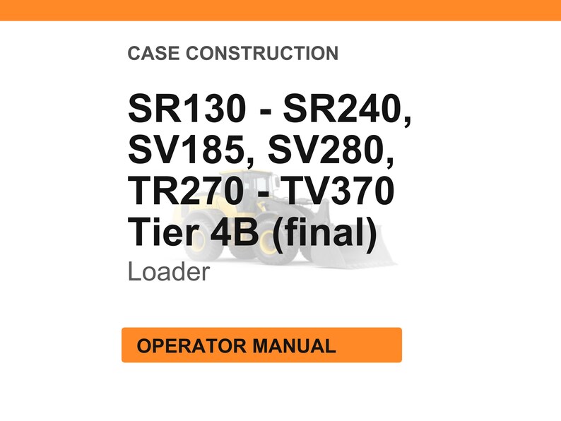 May include: Image of a white background with orange header and footer. Text reads "CASE CONSTRUCTION" and lists model numbers SR130 - SR240, SV185, SV280, TR270 - TV370, Tier 4B (final), Loader. An orange button reads "OPERATOR MANUAL".