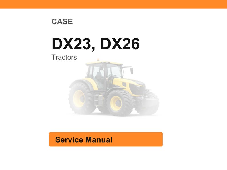 May include: A white background with the text "CASE" at the top, followed by "DX23, DX26" and "Tractors." A yellow tractor is in the center. Below is an orange rectangle with the words "Service Manual."