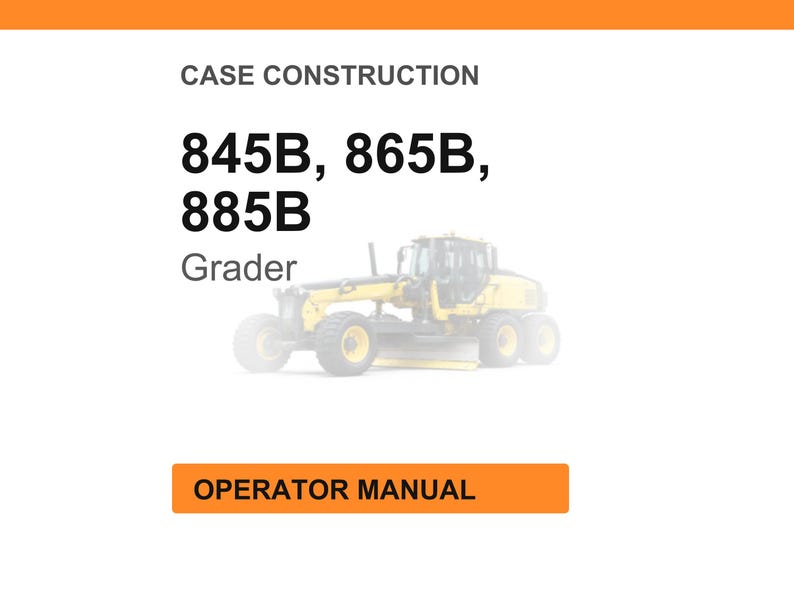 May include: White background with orange header and footer. Text reads "CASE CONSTRUCTION" and lists "845B, 865B, 885B" and "Grader". Below is a yellow grader image. An orange button reads "OPERATOR MANUAL".