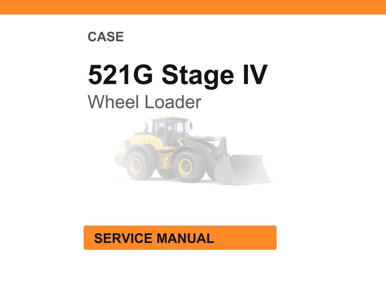 May include: A white background with the text "CASE" at the top, followed by "521G Stage IV Wheel Loader." Below the text is a faded image of a yellow wheel loader. At the bottom is an orange rectangle with the words "SERVICE MANUAL."