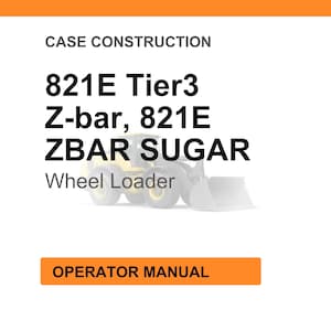 May include: White background with orange header and footer. Text reads "CASE CONSTRUCTION" and "OPERATOR MANUAL". The text "821E Tier3 Z-bar, 821E ZBAR SUGAR Wheel Loader" is displayed with a graphic of a wheel loader.