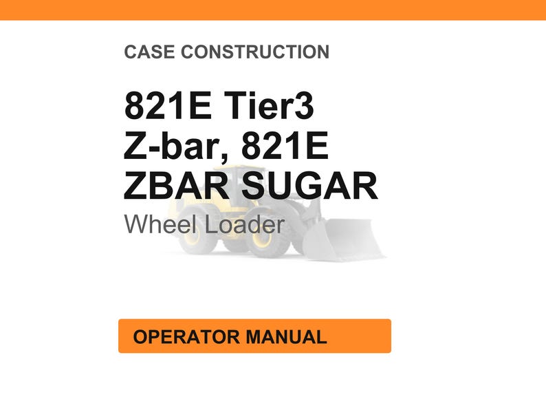 May include: White background with orange header and footer. Text reads "CASE CONSTRUCTION" and "OPERATOR MANUAL". The text "821E Tier3 Z-bar, 821E ZBAR SUGAR Wheel Loader" is displayed with a graphic of a wheel loader.