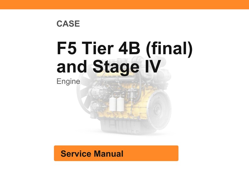 May include: Image of a CASE F5 Tier 4B (final) and Stage IV engine. The image includes the word "Engine" and the words "Service Manual" in an orange box.