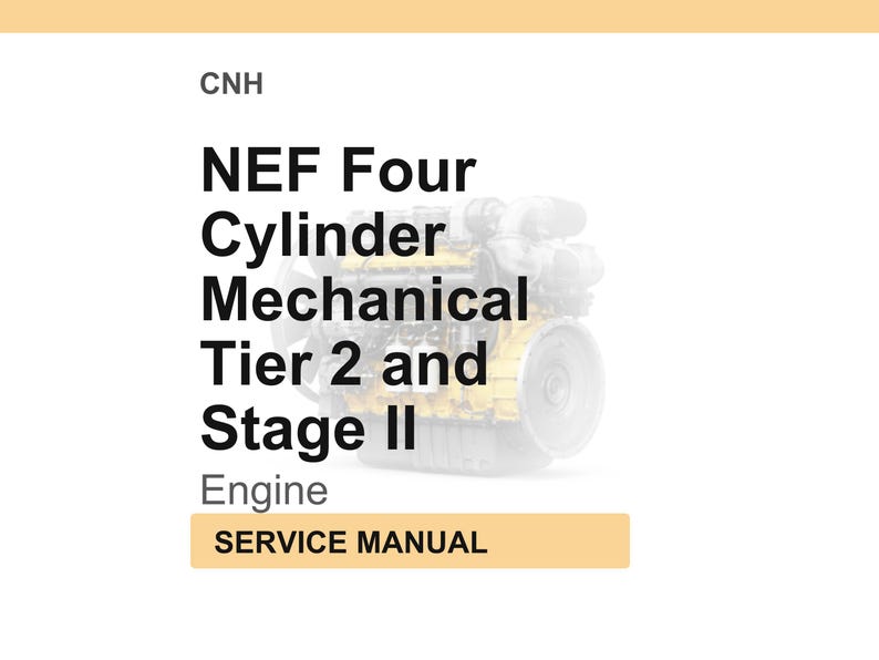 May include: A service manual for a NEF Four Cylinder Mechanical Tier 2 and Stage II Engine. The image features the text "CNH" at the top, with the engine model information in bold black font. The words "Service Manual" are in a tan rectangle.
