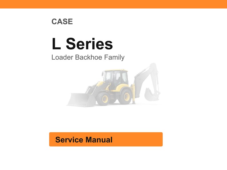 May include: White background with an orange header and footer. The text "CASE" is at the top, with "L Series" and "Loader Backhoe Family" below. A yellow and gray backhoe is in the center. The text "Service Manual" is in an orange box.