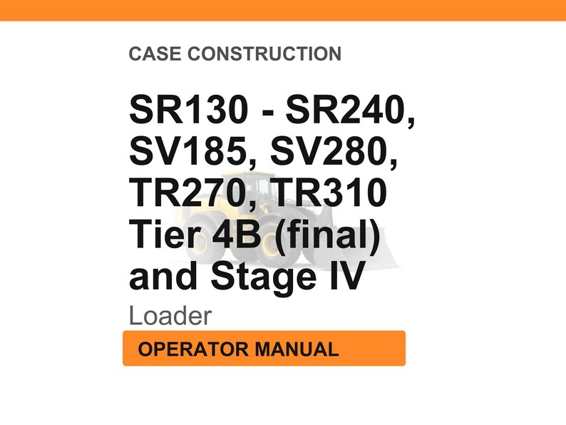 May include: White background with orange header and footer. Text reads "CASE CONSTRUCTION" and lists loader models SR130 - SR240, SV185, SV280, TR270, TR310, Tier 4B (final) and Stage IV. The text "Loader" and "OPERATOR MANUAL" are also present.