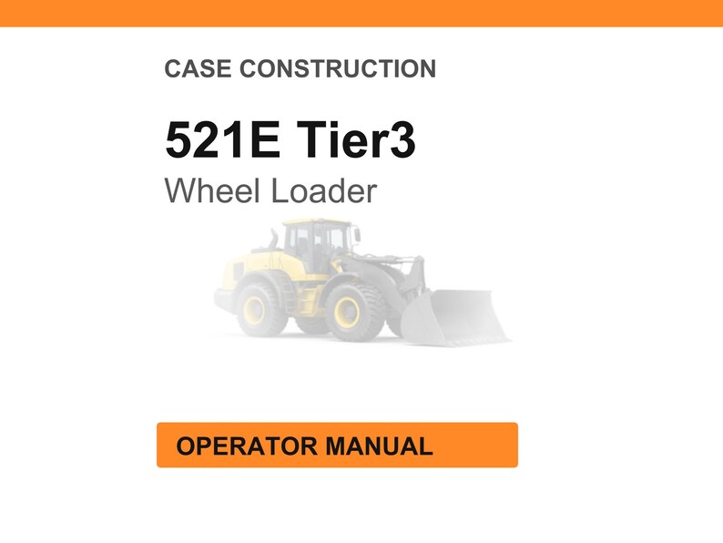 May include: White background with an orange header and footer. The text "CASE CONSTRUCTION" is at the top. Below, the text reads "521E Tier3 Wheel Loader." An illustration of a yellow wheel loader is in the center. The text "OPERATOR MANUAL" is in an orange box at the bottom.