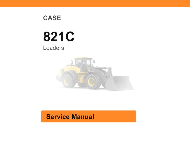 May include: White background with the word "CASE" at the top, followed by "821C" and "Loaders". A yellow loader is in the center. An orange rectangle at the bottom says "Service Manual".