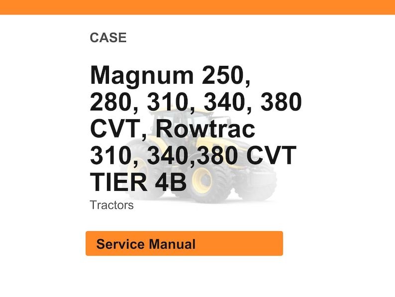 May include: White background with an orange header and footer. Text reads "CASE" and lists "Magnum 250, 280, 310, 340, 380 CVT, Rowtrac 310, 340, 380 CVT TIER 4B Tractors." A tractor is in the background. The text "Service Manual" is in an orange box.