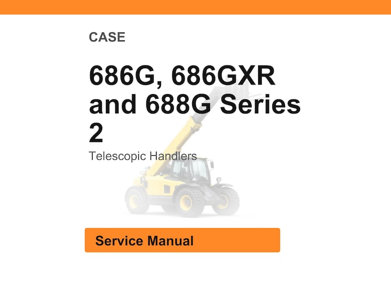 May include: White background with an orange header and footer. The text reads "CASE" and "686G, 686GXR and 688G Series 2 Telescopic Handlers". Below is a yellow telescopic handler and an orange box with the words "Service Manual".