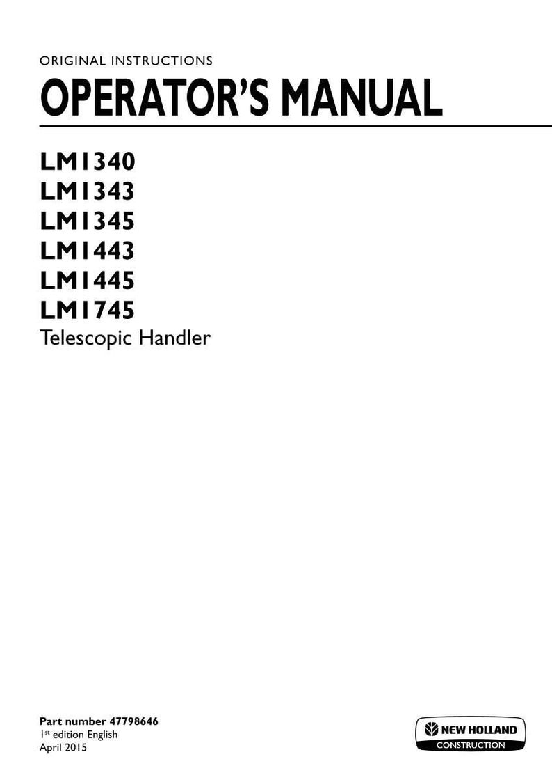 May include: An operator's manual for New Holland Construction telescopic handlers, including models LM1340, LM1343, LM1345, LM1443, LM1445, and LM1745. The document is the 1st edition in English, dated April 2015, with part number 47798646 printed at the bottom.