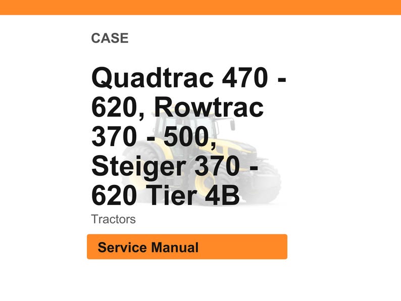 May include: Image of a service manual for CASE tractors. The text includes "Quadtrac 470 - 620, Rowtrac 370 - 500, Steiger 370 - 620 Tier 4B". The word "Tractors" is also present. An orange rectangle at the bottom says "Service Manual".