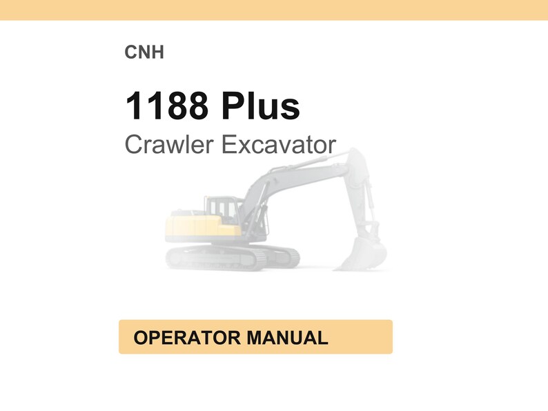 May include: Image of a CNH 1188 Plus Crawler Excavator. The image shows a yellow and gray excavator with a large bucket. The text "Operator Manual" is displayed in a tan rectangle.