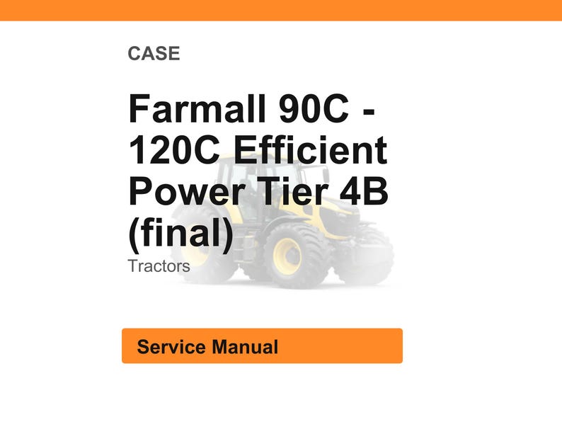 May include: Image of a Case Farmall 90C - 120C Efficient Power Tier 4B tractor. The image includes the text "Service Manual" in an orange box. The tractor is yellow and black, and the background is white.