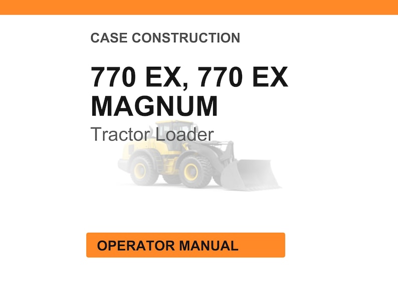 May include: White background with orange header and footer. Text reads "CASE CONSTRUCTION" and "770 EX, 770 EX MAGNUM Tractor Loader". Below the text is a faded image of a yellow tractor loader. The text "OPERATOR MANUAL" is in an orange box.