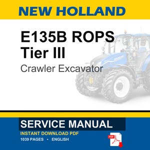 May include: A service manual for a New Holland E135B ROPS Tier III crawler excavator. The document cover features the text New Holland, E135B ROPS Tier III, Crawler Excavator, and Service Manual, with an illustration of a blue tractor.