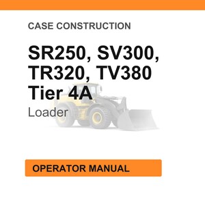 May include: White background with orange header and footer. Text reads "CASE CONSTRUCTION" and lists model numbers SR250, SV300, TR320, TV380, and "Tier 4A Loader". An illustration of a yellow loader is in the center. The text "OPERATOR MANUAL" is in an orange box.