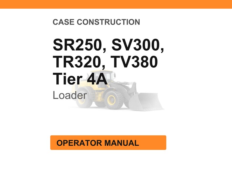 May include: White background with orange header and footer. Text reads "CASE CONSTRUCTION" and lists model numbers SR250, SV300, TR320, TV380, and "Tier 4A Loader". An illustration of a yellow loader is in the center. The text "OPERATOR MANUAL" is in an orange box.