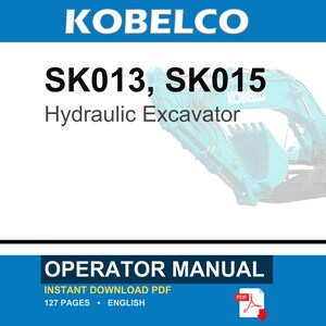 May include: A digital operator manual for the Kobelco SK013 and SK015 hydraulic excavator. The document cover features the brand name, model numbers, and the text Operator Manual. It includes 127 pages in English and is available as a PDF download.