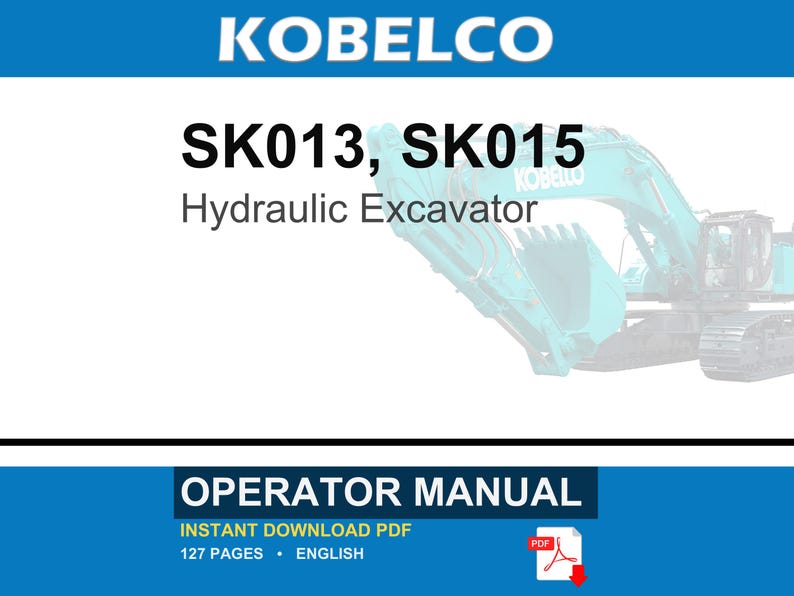 May include: A digital operator manual for the Kobelco SK013 and SK015 hydraulic excavator. The document cover features the brand name, model numbers, and the text Operator Manual. It includes 127 pages in English and is available as a PDF download.