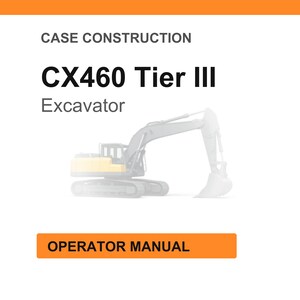 May include: White background with the text "CASE CONSTRUCTION" and "CX460 Tier III Excavator". Below is an illustration of an excavator. An orange rectangle at the bottom reads "OPERATOR MANUAL".