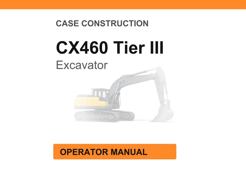 May include: White background with the text "CASE CONSTRUCTION" and "CX460 Tier III Excavator". Below is an illustration of an excavator. An orange rectangle at the bottom reads "OPERATOR MANUAL".