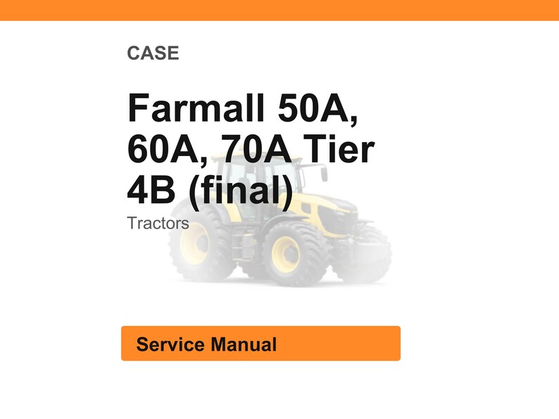 May include: Image of a service manual for Farmall 50A, 60A, and 70A Tier 4B (final) tractors. The word "CASE" is at the top, with "Service Manual" in an orange rectangle at the bottom.