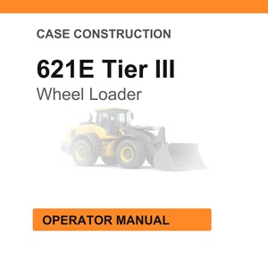 May include: White background with orange header and footer. The text "CASE CONSTRUCTION" is at the top. The text "621E Tier III Wheel Loader" is in the center. Below is a yellow wheel loader image. The text "OPERATOR MANUAL" is in an orange box.