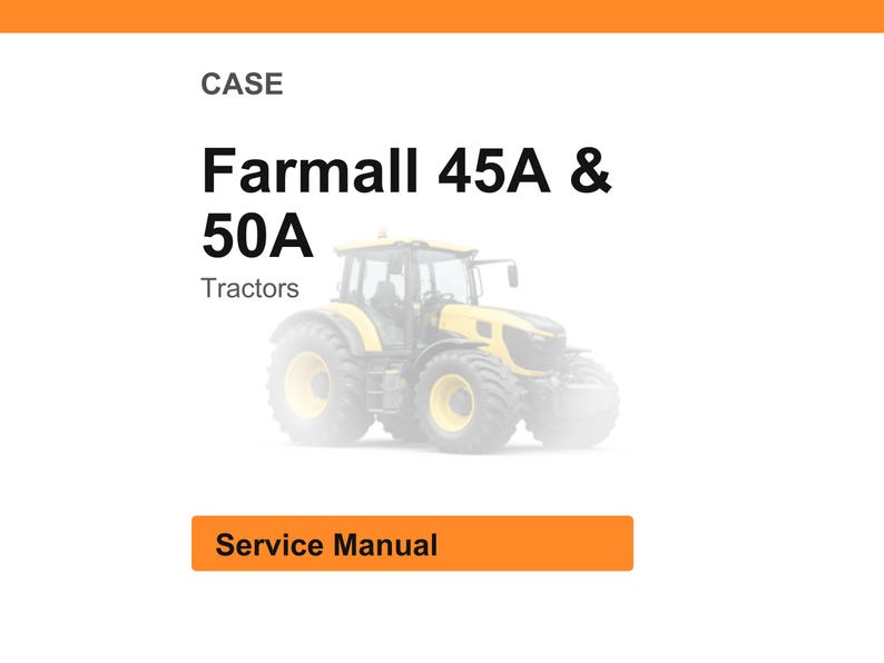 May include: A white background with the word "CASE" at the top. The text "Farmall 45A & 50A Tractors" is displayed in black. A yellow tractor is in the center. The words "Service Manual" are in an orange rectangle.