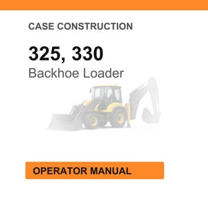 May include: Image of a yellow and gray backhoe loader. The text on the image reads "CASE CONSTRUCTION" and "325, 330 Backhoe Loader". Below the image is a rectangular orange box with the words "OPERATOR MANUAL".