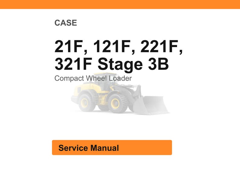 May include: Image of a white background with the word "CASE" at the top. Below, the text reads "21F, 121F, 221F, 321F Stage 3B" and "Compact Wheel Loader". A yellow wheel loader is in the center. The text "Service Manual" is in an orange box.
