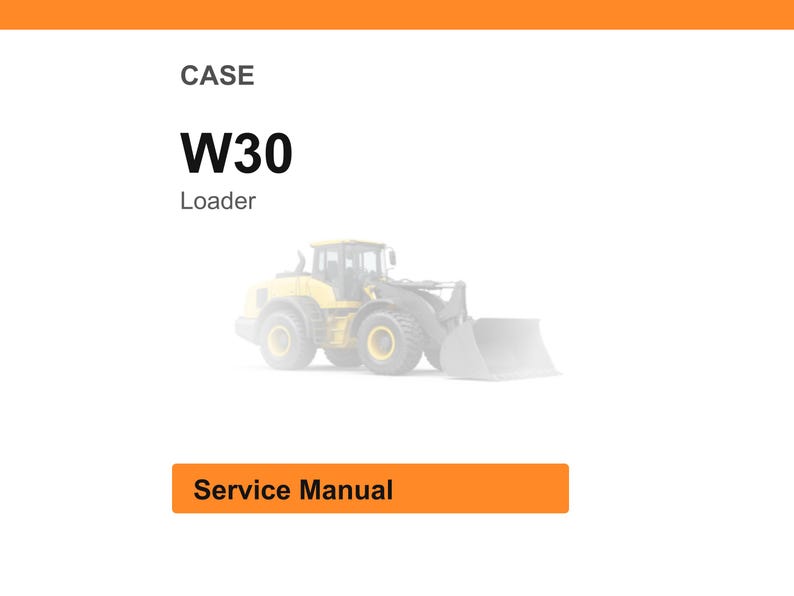 May include: White background with an orange header and a blurred image of a yellow loader. The text "CASE" is above "W30 Loader". Below the loader image is an orange rectangle with the words "Service Manual".